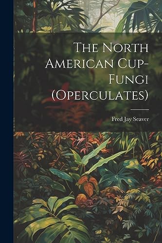Stock image for The North American Cup-fungi (operculates) for sale by GreatBookPrices
