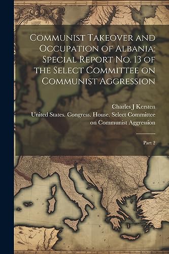 9781021497901: Communist Takeover and Occupation of Albania: Special Report no. 13 of the Select Committee on Communist Aggression: Part 2