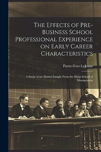 Stock image for The The Effects of Pre-business School Professional Experience on Early Career Characteristics; a Study of an Alumni Sample From the Sloan School of Management for sale by PBShop.store US