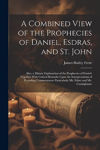 Beispielbild fr A Combined View of the Prophecies of Daniel, Esdras, and St. John: Also, a Minute Explanation of the Prophecies of Daniel; Together With Critical Rema zum Verkauf von GreatBookPrices