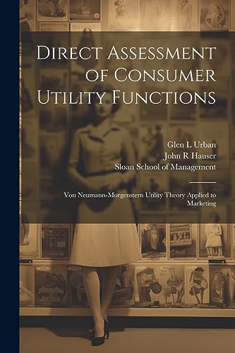 Stock image for Direct Assessment of Consumer Utility Functions: Von Neumann-Morgenstern Utility Theory Applied to Marketing for sale by THE SAINT BOOKSTORE