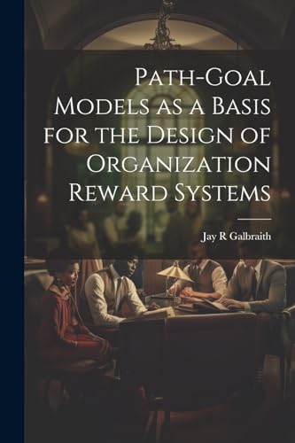 Beispielbild fr Path-goal Models as a Basis for the Design of Organization Reward Systems zum Verkauf von GreatBookPrices