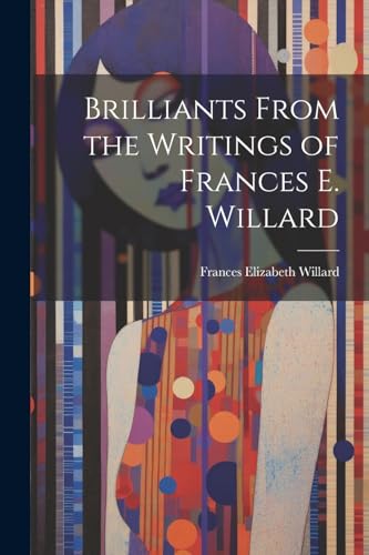 Beispielbild fr Brilliants From the Writings of Frances E. Willard zum Verkauf von THE SAINT BOOKSTORE
