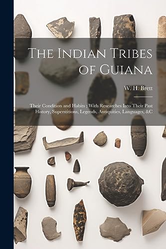 Imagen de archivo de The Indian Tribes of Guiana: Their Condition and Habits; With Researches Into Their Past History, Superstitions, Legends, Antiquities, Languages, &c a la venta por THE SAINT BOOKSTORE