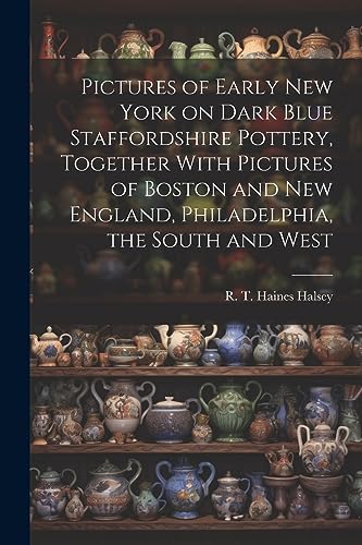 Stock image for Pictures of Early New York on Dark Blue Staffordshire Pottery, Together With Pictures of Boston and New England, Philadelphia, the South and West for sale by PBShop.store US
