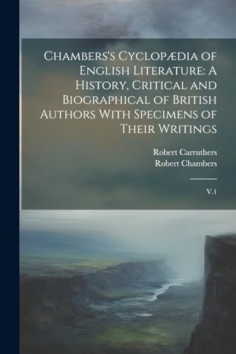 Stock image for Chambers's Cyclopædia of English Literature: A History, Critical and Biographical of British Authors With Specimens of Their Writings: V.1 for sale by THE SAINT BOOKSTORE
