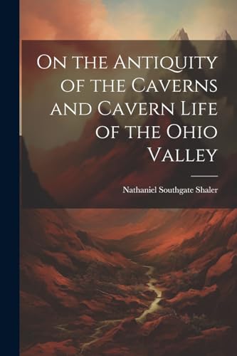 Stock image for On the Antiquity of the Caverns and Cavern Life of the Ohio Valley for sale by PBShop.store US