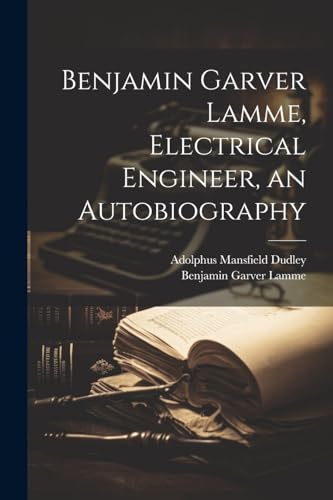 Imagen de archivo de Benjamin Garver Lamme, Electrical Engineer, an Autobiography a la venta por GreatBookPrices