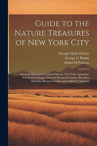Stock image for Guide to the Nature Treasures of New York City; American Museum of Natural History, New York Aquarium, New York Zo?logicl Park and Botanical Garden, Brooklyn Museum, Botanic Garden and Children's Museum for sale by PBShop.store US