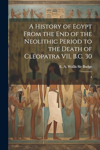 Imagen de archivo de A History of Egypt From the end of the Neolithic Period to the Death of Cleopatra VII, B.C. 30: 4 a la venta por PBShop.store US