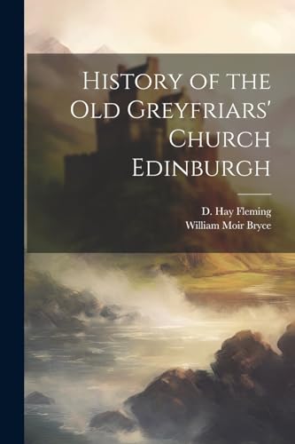 Stock image for History of the Old Greyfriars' Church Edinburgh for sale by THE SAINT BOOKSTORE