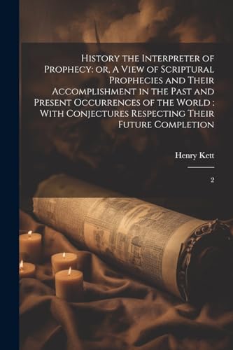 Stock image for History the Interpreter of Prophecy: or, A View of Scriptural Prophecies and Their Accomplishment in the Past and Present Occurrences of the World: With Conjectures Respecting Their Future Completion: 2 for sale by THE SAINT BOOKSTORE