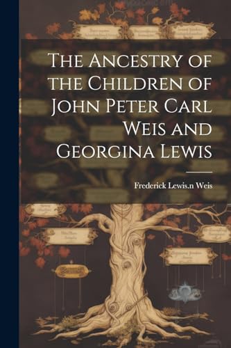 Stock image for The The Ancestry of the Children of John Peter Carl Weis and Georgina Lewis for sale by PBShop.store US