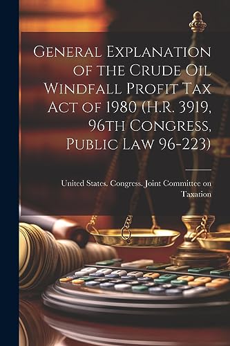 Stock image for General Explanation of the Crude Oil Windfall Profit Tax Act of 1980 (H.R. 3919, 96th Congress, Public Law 96-223) for sale by PBShop.store US