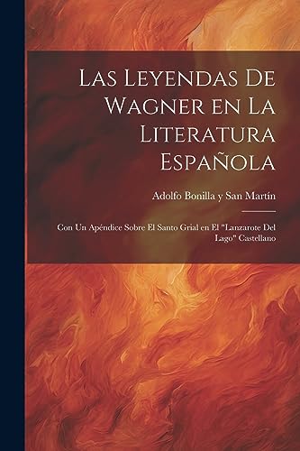 Imagen de archivo de LAS LEYENDAS DE WAGNER EN LA LITERATURA ESPAOLA; CON UN APNDICE SOBRE EL SANTO GRIAL EN EL "LANZAROTE DEL LAGO" CASTELLANO. a la venta por KALAMO LIBROS, S.L.