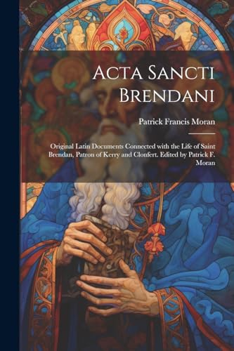 Stock image for Acta Sancti Brendani; original Latin documents connected with the life of Saint Brendan, patron of Kerry and Clonfert. Edited by Patrick F. Moran for sale by THE SAINT BOOKSTORE