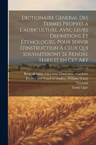 Stock image for Dictionaire general des termes propres a l'agriculture. Avec leurs definitions et ?tymologies, pour servir d'instruction ? ceux qui souhaiteront se rendre habiles en cet art for sale by PBShop.store US