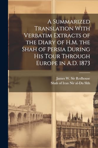 Stock image for A A Summarized Translation With Verbatim Extracts of the Diary of H.M. the Shah of Persia During his Tour Through Europe in A.D. 1873 for sale by PBShop.store US