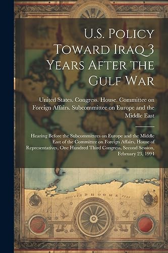 Imagen de archivo de U.S. Policy Toward Iraq 3 Years After the Gulf War: Hearing Before the Subcommittees on Europe and the Middle East of the Committee on Foreign Affairs a la venta por GreatBookPrices
