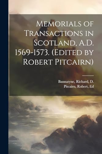 Imagen de archivo de Memorials of Transactions in Scotland, A.D. 1569-1573. (Edited by Robert Pitcairn) a la venta por THE SAINT BOOKSTORE