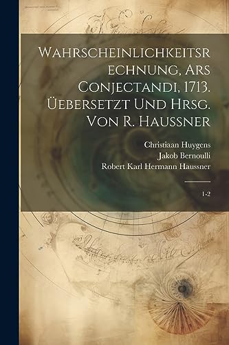 Imagen de archivo de Wahrscheinlichkeitsrechnung, Ars conjectandi, 1713. ebersetzt und hrsg. von R. Haussner: 1-2 (German Edition) a la venta por Ria Christie Collections