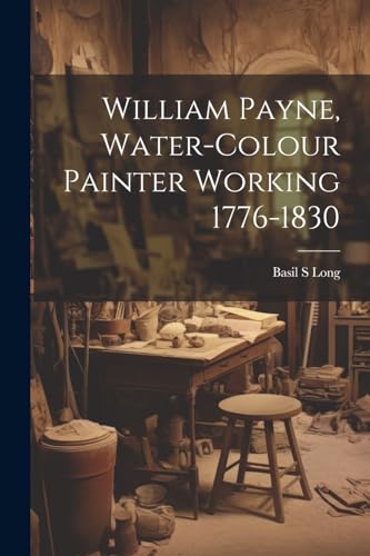 Stock image for William Payne, Water-colour Painter Working 1776-1830 for sale by THE SAINT BOOKSTORE