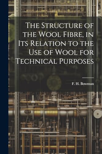 Stock image for The Structure of the Wool Fibre, in its Relation to the use of Wool for Technical Purposes for sale by THE SAINT BOOKSTORE