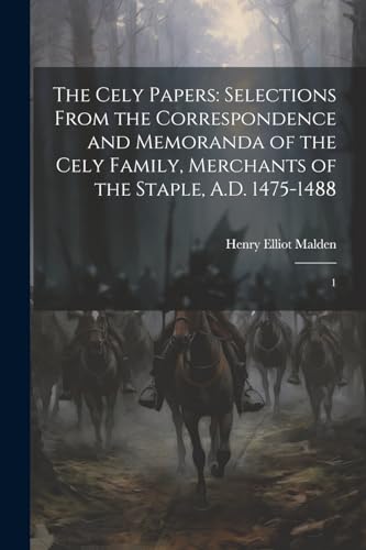 Beispielbild fr The Cely Papers: Selections From the Correspondence and Memoranda of the Cely Family, Merchants of the Staple, A.D. 1475-1488: 1 zum Verkauf von Ria Christie Collections