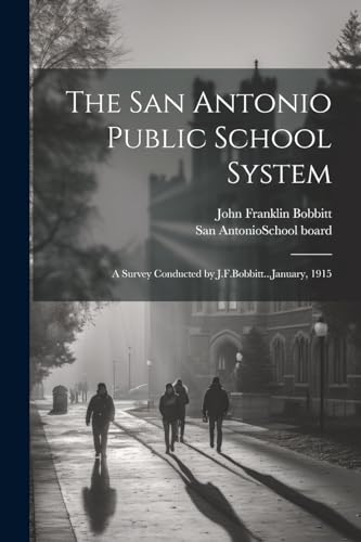 9781021518859: The San Antonio Public School System; a Survey Conducted by J.F.Bobbitt...January, 1915