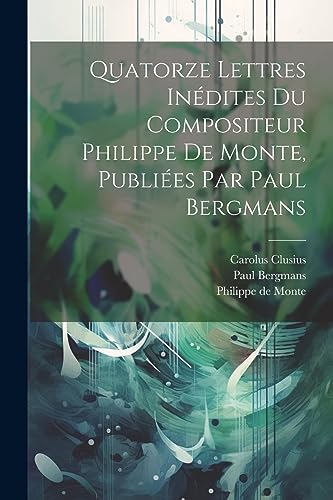 Stock image for Quatorze Lettres In?dites Du Compositeur Philippe De Monte, Publi?es Par Paul Bergmans for sale by PBShop.store US