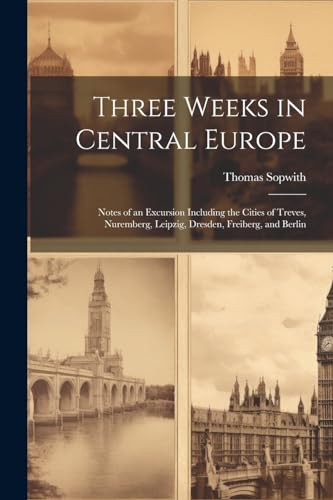 Stock image for Three Weeks in Central Europe; Notes of an Excursion Including the Cities of Treves, Nuremberg, Leipzig, Dresden, Freiberg, and Berlin for sale by PBShop.store US