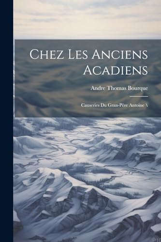 Stock image for Chez Les Anciens Acadiens: Causeries Du Gran-p re Antoine \ for sale by THE SAINT BOOKSTORE