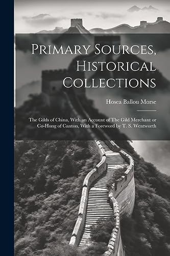 Stock image for Primary Sources, Historical Collections: The Gilds of China, With an Account of The Gild Merchant or Co-hong of Canton, With a Foreword by T. S. Wentworth for sale by THE SAINT BOOKSTORE