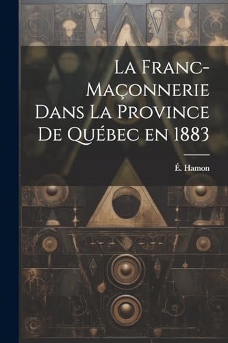 Stock image for La franc-maonnerie dans la province de Qubec en 1883 for sale by GreatBookPrices