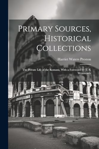 Stock image for Primary Sources, Historical Collections: The Private Life of the Romans, With a Foreword by T. S. Wentworth for sale by Ria Christie Collections