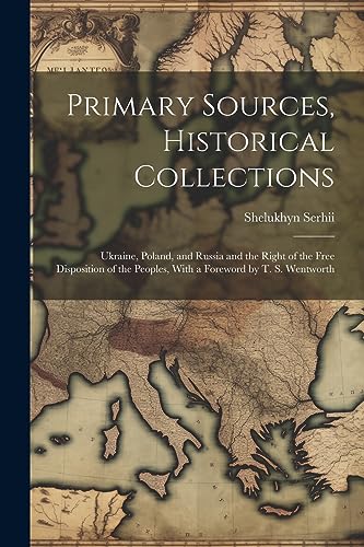 Beispielbild fr Primary Sources, Historical Collections: Ukraine, Poland, and Russia and the Right of the Free Disposition of the Peoples, With a Foreword by T. S. We zum Verkauf von GreatBookPrices