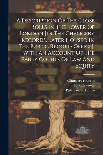 Imagen de archivo de A Description Of The Close Rolls In The Tower Of London [in The Chancery Records, Later Housed In The Public Record Office]. With An Account Of The Early Courts Of Law And Equity a la venta por THE SAINT BOOKSTORE