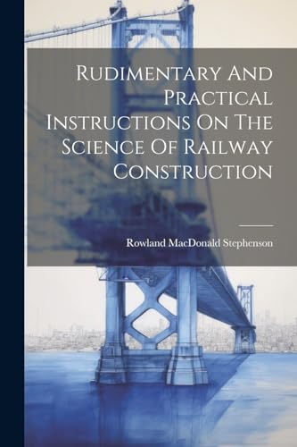 Stock image for Rudimentary And Practical Instructions On The Science Of Railway Construction for sale by PBShop.store US
