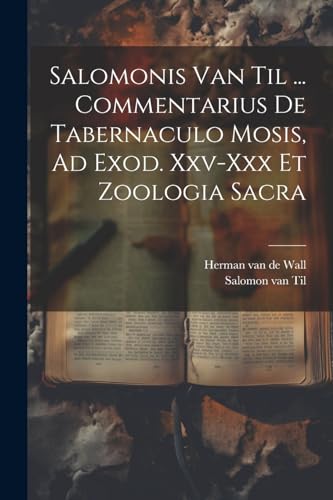 Stock image for Salomonis Van Til . Commentarius De Tabernaculo Mosis, Ad Exod. Xxv-xxx Et Zoologia Sacra for sale by PBShop.store US