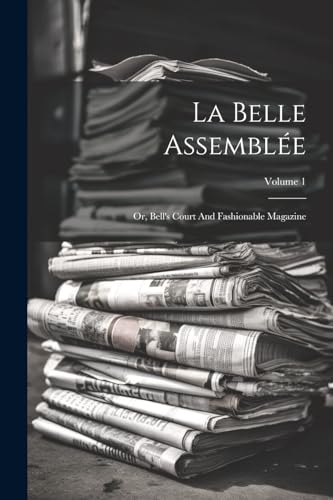 Stock image for La Belle Assembl e: Or, Bell's Court And Fashionable Magazine; Volume 1 for sale by THE SAINT BOOKSTORE