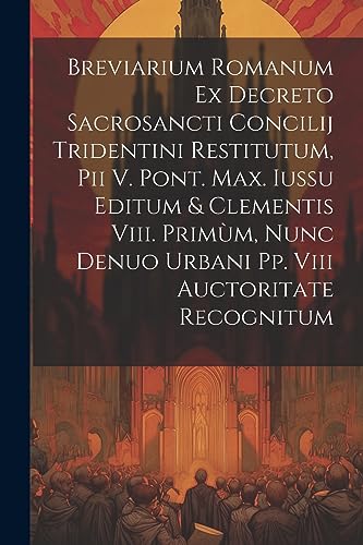 Stock image for Breviarium Romanum Ex Decreto Sacrosancti Concilij Tridentini Restitutum, Pii V. Pont. Max. Iussu Editum and Clementis Viii. Prim?m, Nunc Denuo Urbani Pp. Viii Auctoritate Recognitum for sale by PBShop.store US