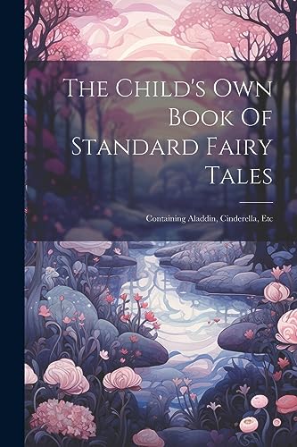 Stock image for The Child's Own Book Of Standard Fairy Tales: Containing Aladdin, Cinderella, Etc for sale by THE SAINT BOOKSTORE