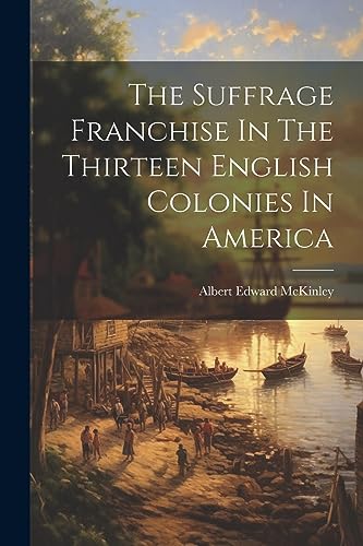 Stock image for The Suffrage Franchise In The Thirteen English Colonies In America for sale by California Books