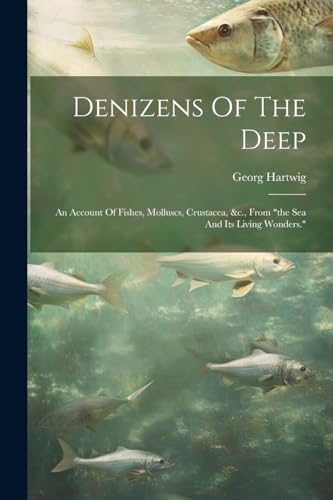 Imagen de archivo de Denizens Of The Deep: An Account Of Fishes, Molluscs, Crustacea, &c., From "the Sea And Its Living Wonders." a la venta por THE SAINT BOOKSTORE