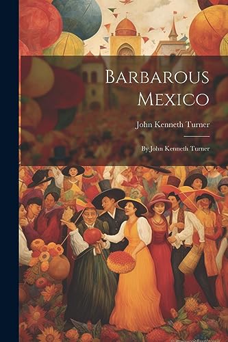 Beispielbild fr Barbarous Mexico: By John Kenneth Turner zum Verkauf von GreatBookPrices