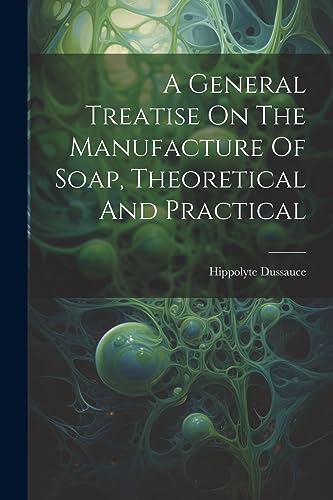 Beispielbild fr A A General Treatise On The Manufacture Of Soap, Theoretical And Practical zum Verkauf von PBShop.store US