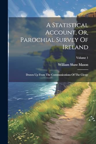 Stock image for A Statistical Account, Or, Parochial Survey Of Ireland: Drawn Up From The Communications Of The Clergy; Volume 1 for sale by PBShop.store US