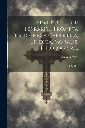 Stock image for Adm. R.p.f. Lucii Ferraris . Prompta Bibliotheca Canonica, Juridica, Moralis, Theologica .: F-g-h-j. for sale by THE SAINT BOOKSTORE