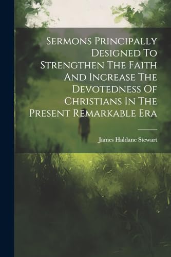 Stock image for Sermons Principally Designed To Strengthen The Faith And Increase The Devotedness Of Christians In The Present Remarkable Era for sale by PBShop.store US