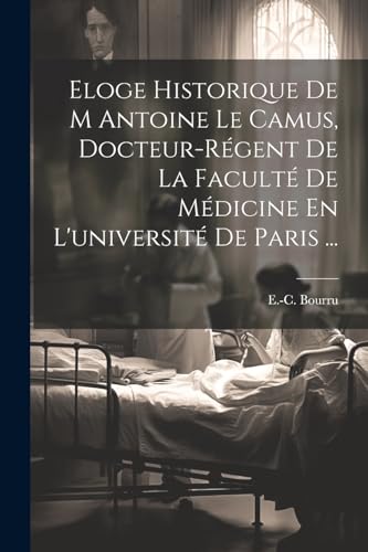 9781021538048: Eloge Historique De M Antoine Le Camus, Docteur-rgent De La Facult De Mdicine En L'universit De Paris ... (French Edition)
